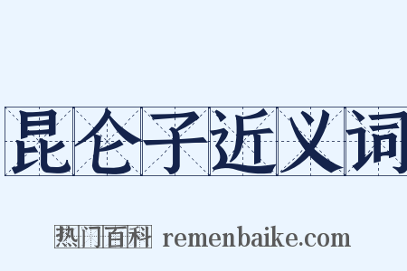 昆仑子近义词是什么意思的图片